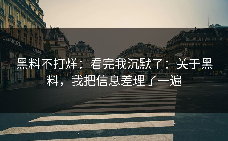黑料不打烊：看完我沉默了：关于黑料，我把信息差理了一遍